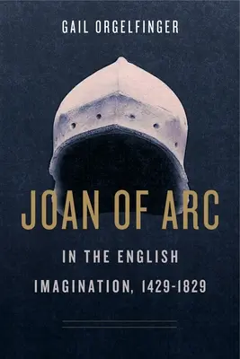 Jeanne d'Arc az angol képzeletben, 1429-1829 - Joan of Arc in the English Imagination, 1429-1829