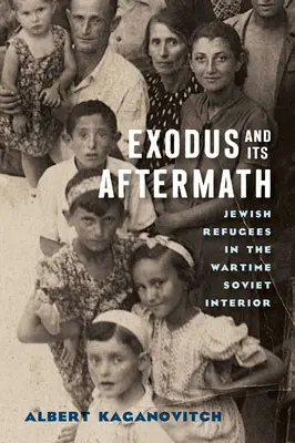 Az exodus és annak utóélete: Zsidó menekültek a háború alatti szovjet belföldön - Exodus and Its Aftermath: Jewish Refugees in the Wartime Soviet Interior