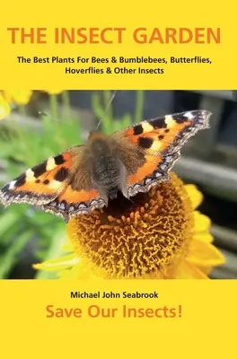 A rovarkert: A legjobb növények méhek és dongók, pillangók, légpárnás legyek és más rovarok számára - The Insect Garden: The Best Plants For Bees & Bumblebees, Butterflies, Hoverflies & Other Insects