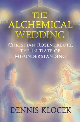 Alkímiai esküvő - Christian Rosenkreutz, a félreértés beavatottja - Alchemical Wedding - Christian Rosenkreutz, the Initiate of Misunderstanding