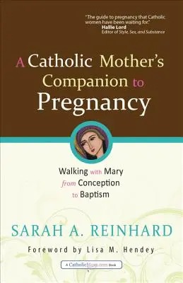 A katolikus anya kísérője a terhességhez: Séta Máriával a fogantatástól a keresztségig - A Catholic Mother's Companion to Pregnancy: Walking with Mary from Conception to Baptism