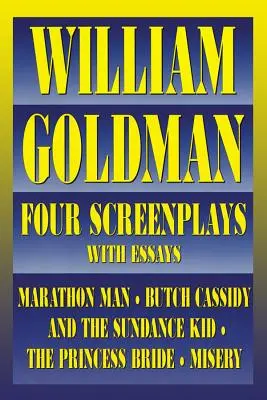 William Goldman: Goldman: Négy forgatókönyv esszékkel - William Goldman: Four Screenplays with Essays