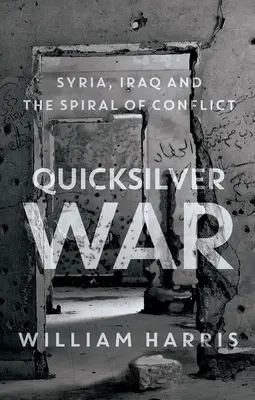 Quicksilver War: Szíria, Irak és a konfliktus spirálja - Quicksilver War: Syria, Iraq and the Spiral of Conflict