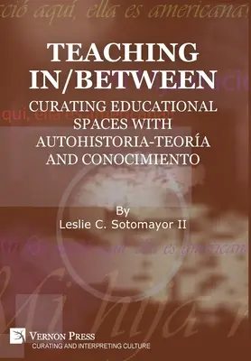 Tanítás a kettő között: Oktatási terek kurátori munkája az autohistoria-teora és a conocimiento segítségével - Teaching In/Between: Curating Educational Spaces with autohistoria-teora and conocimiento