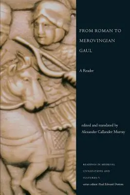 A római Galliától a merovingiai Galliáig: A Reader - From Roman to Merovingian Gaul: A Reader