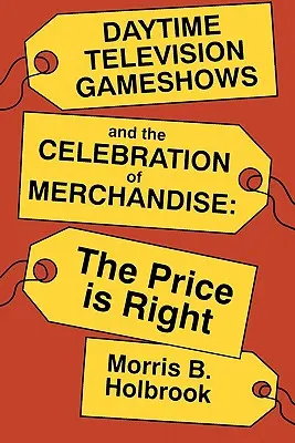 Nappali televíziós gameshow-k és az árucikkek ünneplése: The Price Is Right - Daytime Television Gameshows and the Celebration of Merchandise: The Price Is Right
