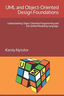 UML és objektumorientált tervezés alapjai: Az objektumorientált programozás és az egységes modellezési nyelv megértése - UML and Object-Oriented Design Foundations: Understanding Object-Oriented Programming and the Unified Modeling Language