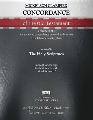 Mickelson Clarified Concordance of the Old Testament, MCT: -Volume 2 of 2- An advanced concordance by word and context in the Literary Reading Order (Mickelson tisztázott ószövetségi konkordancia, MCT) - Mickelson Clarified Concordance of the Old Testament, MCT: -Volume 2 of 2- An advanced concordance by word and context in the Literary Reading Order