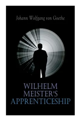 Wilhelm Meister tanoncai: Német irodalmi klasszikusok - Wilhelm Meister's Apprenticeship: German Literature Classic