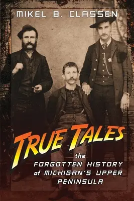 True Tales: Michigan Felső-félszigetének elfeledett története - True Tales: The Forgotten History of Michigan's Upper Peninsula