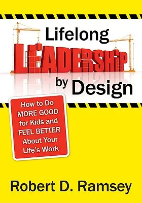 Lifelong Leadership by Design: Hogyan tegyünk több jót a gyerekeknek, és hogyan érezzük jobban magunkat az életünk munkájában? - Lifelong Leadership by Design: How to Do More Good for Kids and Feel Better about Your Life′s Work