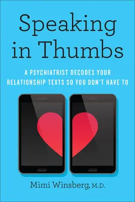 A hüvelykujjban való beszéd: Egy pszichiáter megfejti a párkapcsolati szövegeket, hogy neked ne kelljen megfejtened őket - Speaking in Thumbs: A Psychiatrist Decodes Your Relationship Texts So You Don't Have to