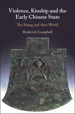 Erőszak, rokonság és a korai kínai állam: A Shang és világuk - Violence, Kinship and the Early Chinese State: The Shang and Their World