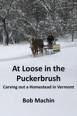 Elszabadulva a Puckerbrushban: Egy vermonti tanya kialakításában - At Loose in the Puckerbrush: Carving out a Homestead in Vermont