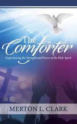 A Vigasztaló: A Szentlélek erejének és hatalmának megtapasztalása - The Comforter: Experiencing the Strength and Power of the Holy Spirit