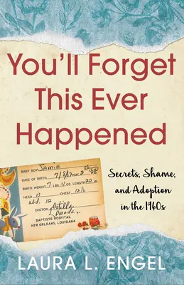 El fogod felejteni, hogy ez valaha is megtörtént: Titkok, szégyen és örökbefogadás az 1960-as években - You'll Forget This Ever Happened: Secrets, Shame, and Adoption in the 1960s