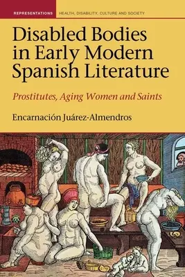 Fogyatékos testek a kora újkori spanyol irodalomban: Prostituáltak, idősödő nők és szentek - Disabled Bodies in Early Modern Spanish Literature: Prostitutes, Aging Women and Saints