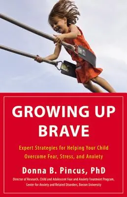 Bátor felnőtté válás: Szakértői stratégiák gyermeke számára a félelem, a stressz és a szorongás leküzdéséhez - Growing Up Brave: Expert Strategies for Helping Your Child Overcome Fear, Stress, and Anxiety