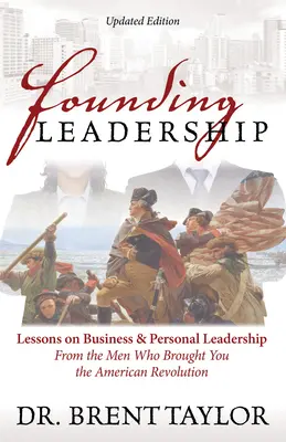 Alapító vezetés: Az amerikai forradalmat hozó emberek üzleti és személyes vezetési leckéi. - Founding Leadership: Lessons on Business and Personal Leadership from the Men Who Brought You the American Revolution