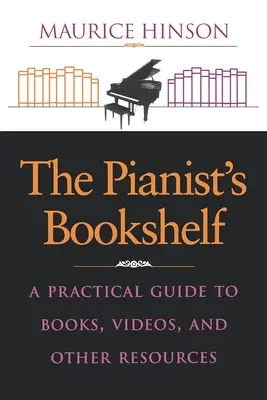 A zongorista könyvespolca: Gyakorlati útmutató könyvekhez, videókhoz és egyéb forrásokhoz - The Pianist's Bookshelf: A Practical Guide to Books, Videos, and Other Resources