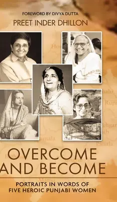 Legyőzni és válni: Portrék öt hősies pandzsábi nő szavakban - Overcome and Become: Portraits in Words of Five Heroic Punjabi Women