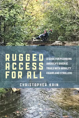 Robusztus hozzáférés mindenkinek: Útmutató Amerika változatos útvonalainak bejárásához mozgássérült székekkel és babakocsikkal - Rugged Access for All: A Guide for Pushiking America's Diverse Trails with Mobility Chairs and Strollers