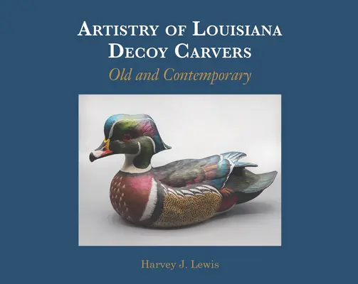 A louisianai csalik művészete: Régi és kortárs - Artistry of Louisiana Decoys: Old and Contemporary