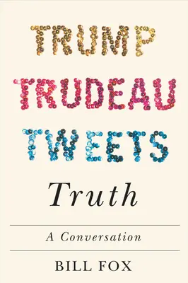 Trump, Trudeau, tweetek, igazság: Egy beszélgetés - Trump, Trudeau, Tweets, Truth: A Conversation