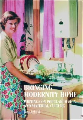 A modernitás hazahozatala: Írások a népszerű designról és az anyagi kultúráról - Bringing Modernity Home: Writings on Popular Design and Material Culture