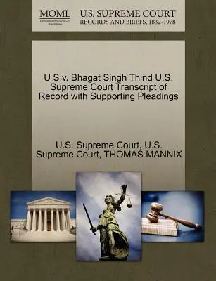 U S V. Bhagat Singh Thind U.S. Supreme Court Transcript of Record with Supporting Pleadings (Az Egyesült Államok Legfelsőbb Bíróságának jegyzőkönyve a kapcsolódó beadványokkal) - U S V. Bhagat Singh Thind U.S. Supreme Court Transcript of Record with Supporting Pleadings