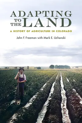 Alkalmazkodás a földhöz: A mezőgazdaság története Coloradóban - Adapting to the Land: A History of Agriculture in Colorado