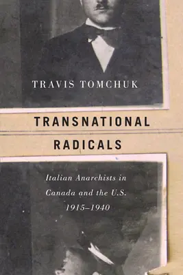 Transznacionális radikálisok: USA-ban, 1915-1940: Olasz anarchisták Kanadában és az Egyesült Államokban, 1915-1940 - Transnational Radicals: Italian Anarchists in Canada and the U.S., 1915-1940