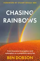 Chasing Rainbows - Az ártatlanságtól a tisztítótűzig és a megváltásig mint kényszeres sportrajongó - Chasing Rainbows - From Innocence to Purgatory and Redemption as a Compulsive Sports Fan