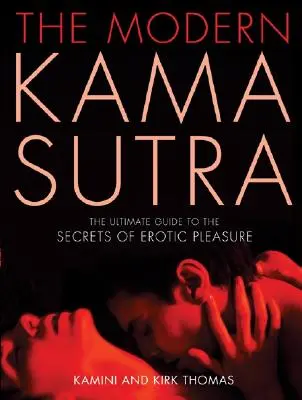 A modern Káma Szútra: Az erotikus gyönyör titkaihoz vezető végső útmutató - The Modern Kama Sutra: The Ultimate Guide to the Secrets of Erotic Pleasure