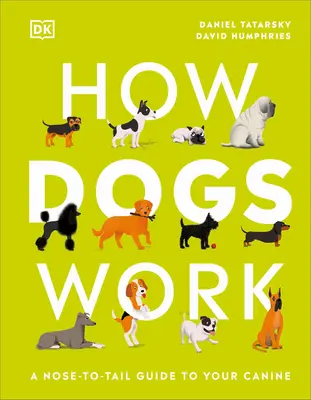 Hogyan dolgoznak a kutyák: A Head-To-Tail Guide to Your Canine (Útmutató a kutyákhoz) - How Dogs Work: A Head-To-Tail Guide to Your Canine