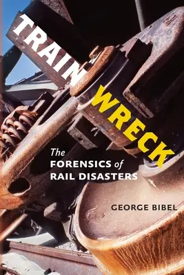 Train Wreck: A vasúti katasztrófák törvényszéki vizsgálata - Train Wreck: The Forensics of Rail Disasters