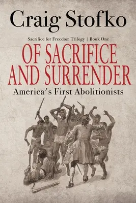 Az áldozatvállalásról és a megadásról: Amerika első abolicionistái - Of Sacrifice and Surrender: America's First Abolitionists