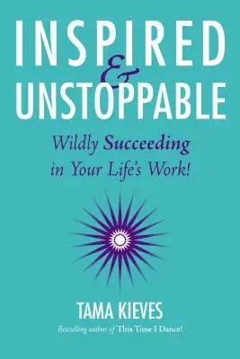 Inspirált és megállíthatatlan: Vad sikerek az életedben! - Inspired & Unstoppable: Wildly Succeeding in Your Life's Work!