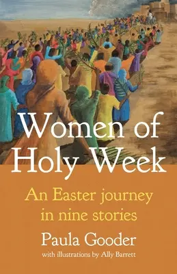 A nagyhét asszonyai: Húsvéti utazás kilenc történetben - Women of Holy Week: An Easter Journey in Nine Stories