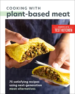 Főzés növényi alapú hússal: 75 kielégítő recept az újgenerációs húsalternatívák felhasználásával - Cooking with Plant-Based Meat: 75 Satisfying Recipes Using Next-Generation Meat Alternatives