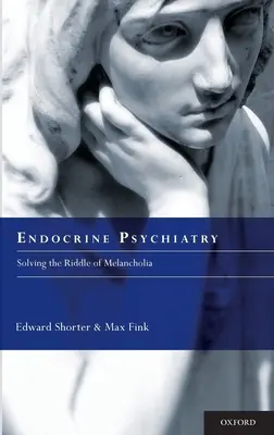 Endokrin pszichiátria: A melankólia rejtélyének megoldása - Endocrine Psychiatry: Solving the Riddle of Melancholia