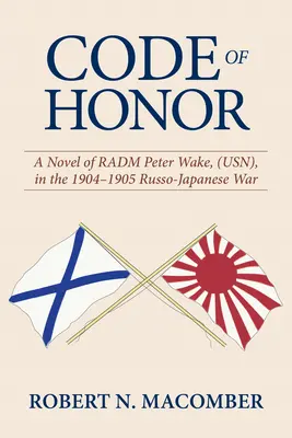 A becsület kódexe: A Radm Peter Wake regénye az 1904-1905-ös orosz-japán háborúban. - Code of Honor: A Novel of Radm Peter Wake, Usn, in the 1904-1905 Russo-Japanese War