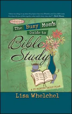 Az elfoglalt anya útmutatója a bibliatanulmányozáshoz - The Busy Mom's Guide to Bible Study