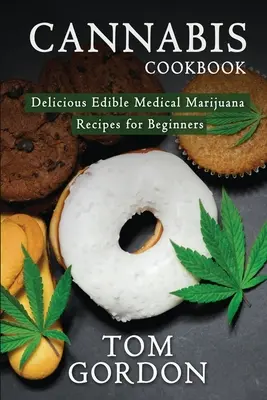 Cannabis Cookbook: Finom ehető orvosi marihuána receptek kezdőknek - Cannabis Cookbook: Delicious Edible Medical Marijuana Recipes for Beginners