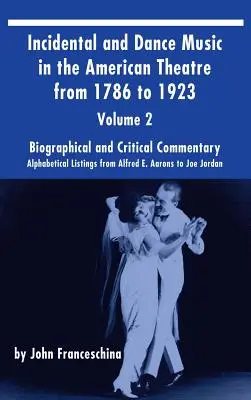 Incidental and Dance Music in the American Theatre from 1786 to 1923 (hardback) Vol. 2: Alphabetical Listings from Alfred E. Aarons to Joe Jordan (betűrendes felsorolás Alfred E. Aarons-tól Joe Jordan-ig). - Incidental and Dance Music in the American Theatre from 1786 to 1923 (hardback) Vol. 2: Alphabetical Listings from Alfred E. Aarons to Joe Jordan