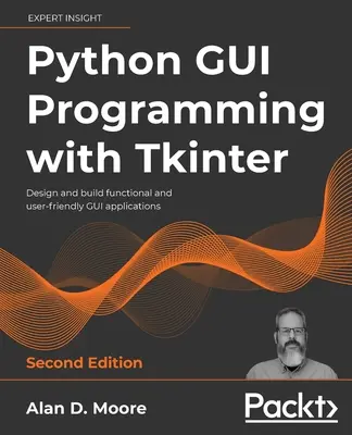 Python GUI programozás a Tkinterrel - Második kiadás: Funkcionális és felhasználóbarát GUI-alkalmazások tervezése és készítése - Python GUI Programming with Tkinter - Second Edition: Design and build functional and user-friendly GUI applications