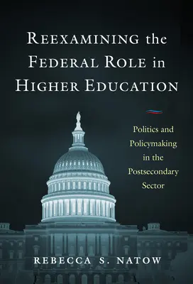 A felsőoktatásban betöltött szövetségi szerep újragondolása: Politika és politikaalkotás a felsőoktatási ágazatban - Reexamining the Federal Role in Higher Education: Politics and Policymaking in the Postsecondary Sector
