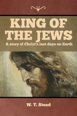 A zsidók királya: Krisztus utolsó földi napjainak története - King of the Jews: A story of Christ's last days on Earth