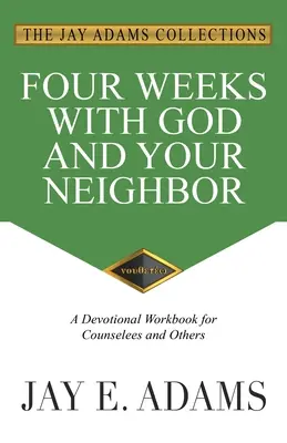 Négy hét Istennel és a szomszédoddal: Egy áhítatos munkafüzet tanácskérőknek és másoknak - Four Weeks with God and Your Neighbor: A Devotional Workbook for Counselees and Others