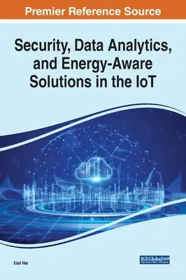 Biztonság, adatelemzés és energiatudatos megoldások az IoT-ben - Security, Data Analytics, and Energy-Aware Solutions in the IoT